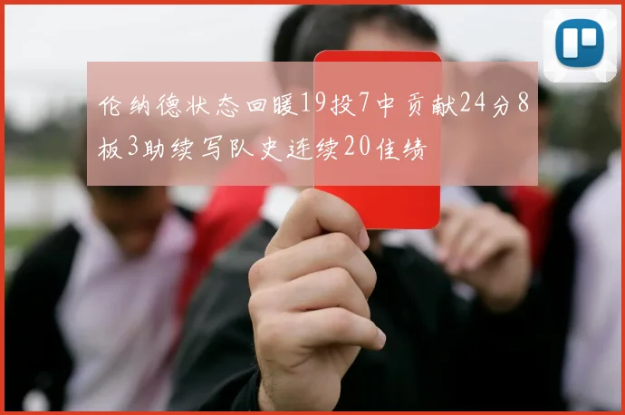 伦纳德状态回暖19投7中贡献24分8板3助续写队史连续20佳绩