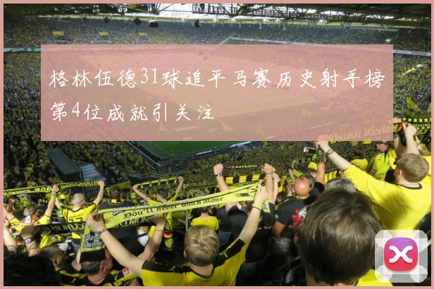 格林伍德31球追平马赛历史射手榜第4位成就引关注