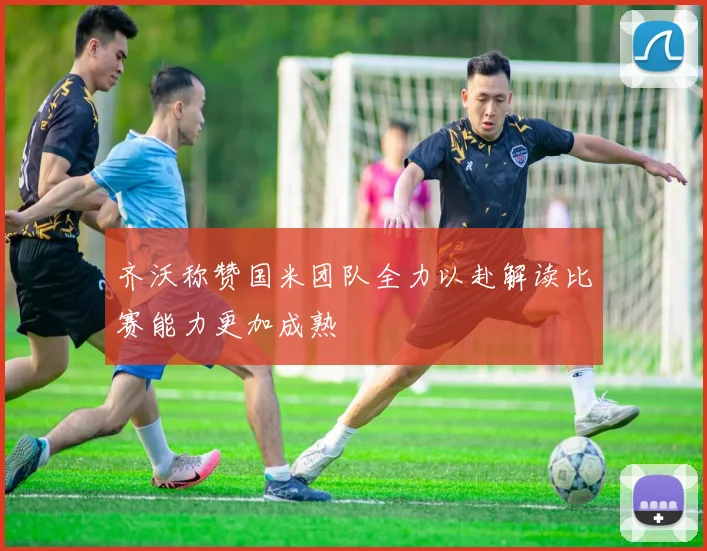 齐沃称赞国米团队全力以赴解读比赛能力更加成熟